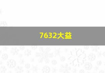 7632大益