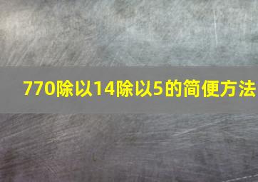 770除以14除以5的简便方法