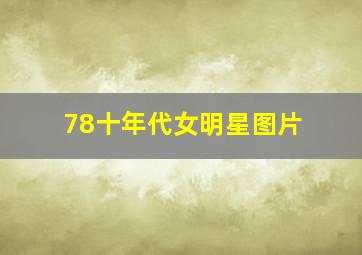 78十年代女明星图片