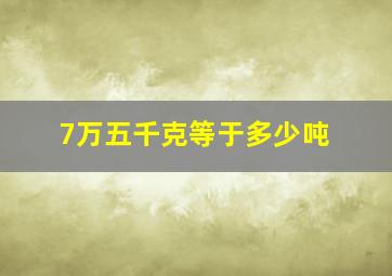 7万五千克等于多少吨