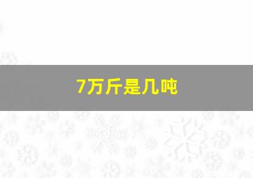 7万斤是几吨