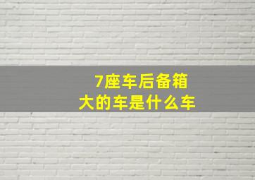 7座车后备箱大的车是什么车