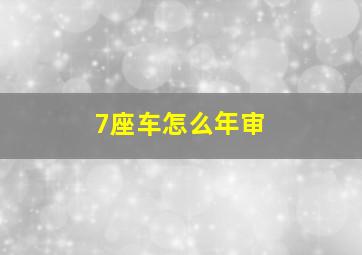 7座车怎么年审