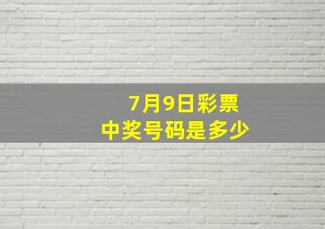 7月9日彩票中奖号码是多少