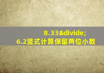 8.33÷6.2竖式计算保留两位小数