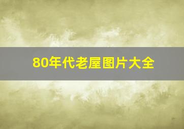 80年代老屋图片大全