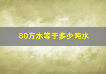 80方水等于多少吨水