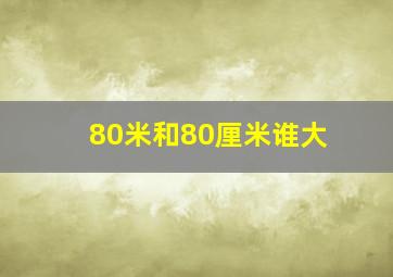 80米和80厘米谁大