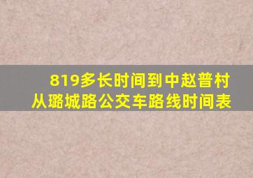 819多长时间到中赵普村从璐城路公交车路线时间表