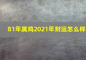 81年属鸡2021年财运怎么样