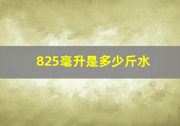 825毫升是多少斤水