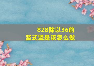 828除以36的竖式竖是该怎么做