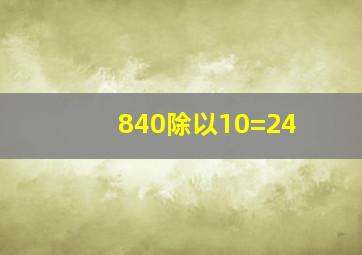 840除以10=24