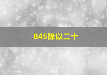 845除以二十