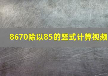 8670除以85的竖式计算视频