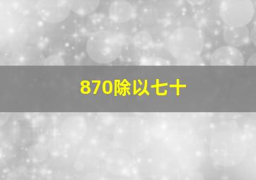 870除以七十