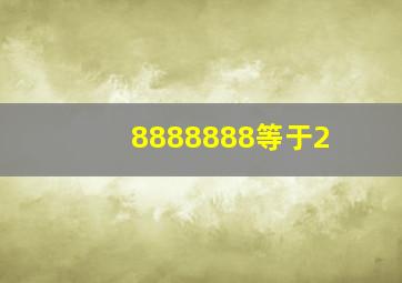 8888888等于2