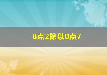 8点2除以0点7