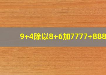 9+4除以8+6加7777+88888