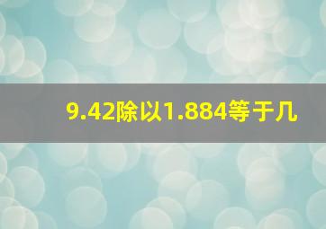 9.42除以1.884等于几