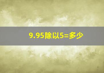 9.95除以5=多少