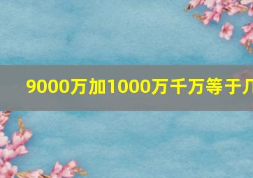 9000万加1000万千万等于几