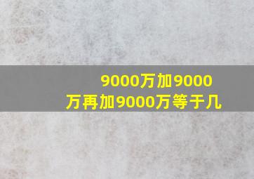 9000万加9000万再加9000万等于几