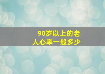 90岁以上的老人心率一般多少