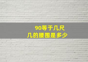 90等于几尺几的腰围是多少