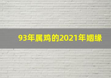 93年属鸡的2021年姻缘