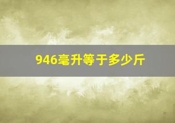 946毫升等于多少斤