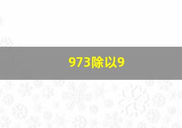 973除以9