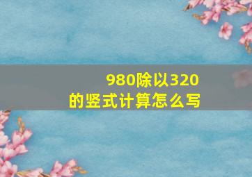 980除以320的竖式计算怎么写