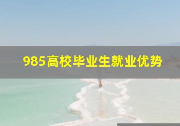 985高校毕业生就业优势