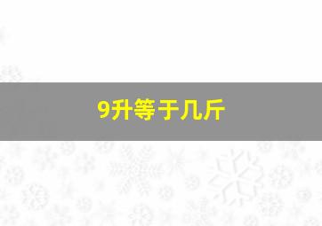 9升等于几斤