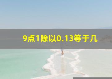 9点1除以0.13等于几