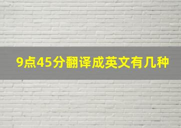 9点45分翻译成英文有几种