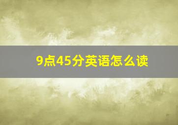 9点45分英语怎么读