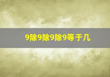 9除9除9除9等于几