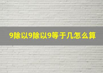 9除以9除以9等于几怎么算