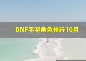 DNF手游角色排行10月