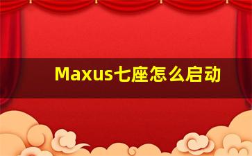 Maxus七座怎么启动