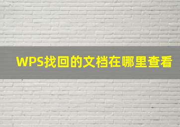 WPS找回的文档在哪里查看