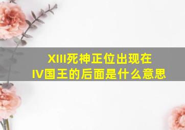 XIII死神正位出现在IV国王的后面是什么意思