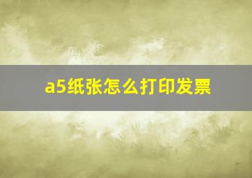 a5纸张怎么打印发票