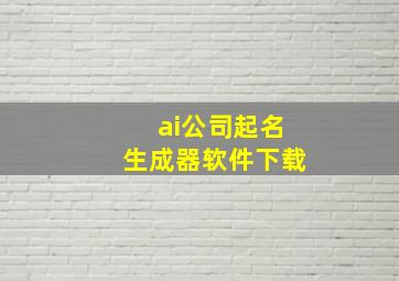 ai公司起名生成器软件下载