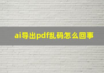 ai导出pdf乱码怎么回事