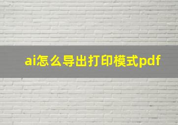 ai怎么导出打印模式pdf