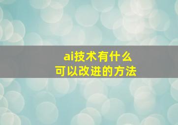 ai技术有什么可以改进的方法