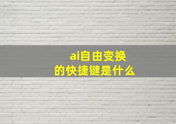 ai自由变换的快捷键是什么